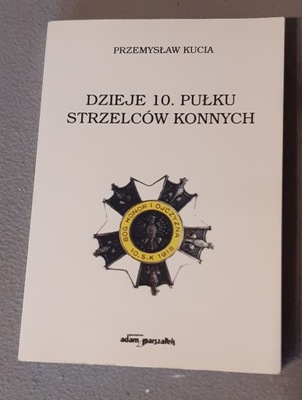 Dzieje 10. Pułku Strzelców Konnych P. Kucia