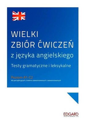 WIELKI ZBIÓR ĆWICZEŃ Z JĘZYKA ANGIELSKIEGO A1-C2