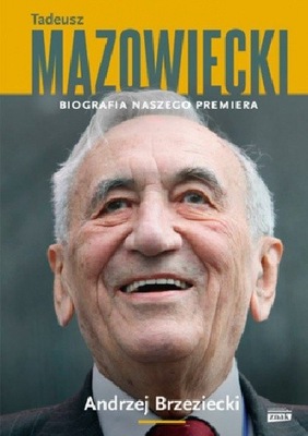 Tadeusz Mazowiecki. Biografia naszego premiera. Andrzej Brzeziecki U