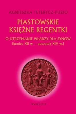 Piastowskie księżne regentki. O utrzymanie władzy