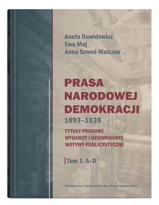 Prasa Narodowej Demokracji 1893-1939. Tytuły prasowe, wydawcy i dziennikarz