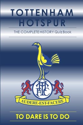 Tottenham Hotspur : The Complete History Quiz Book: History of Spurs from