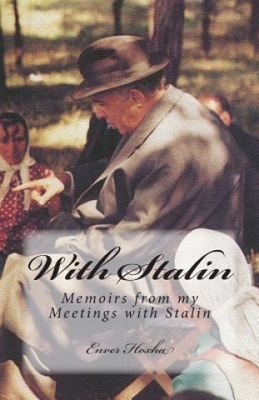 With Stalin: Memoirs from My Meetings with Stalin Enver Hoxha