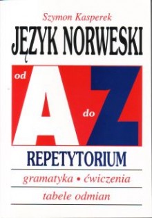 JĘZYK NORWESKI od A do Z. REPETYTORIUM GRAMATYKA ĆWICZENIA Sz. Kasperek U