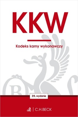 KKW. Kodeks karny wykonawczy wyd. 39 Opracowanie zbiorowe C.H.Beck