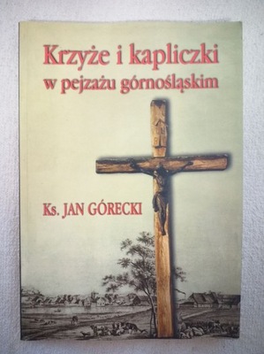 Krzyże i kapliczki w pejzażu górnośląskim Jan Górecki /QV2164