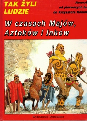 W czasach Majów, Azteków i Inków - TAK ŻYLI LUDZIE Louis-Rene Nougier