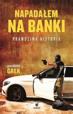 Napadałem na banki Prawdziwa historia | pseudonim GREK