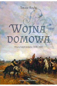 Wojna domowa. Wojny trzech królestw 1638-1660 Trevor Royle