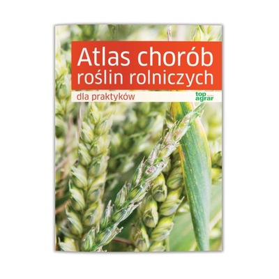 Atlas chorób roślin rolniczych dla praktyków.
