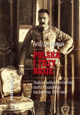 Polska i trzy Rosje Piłsudski Andrzej Nowak OPIS!