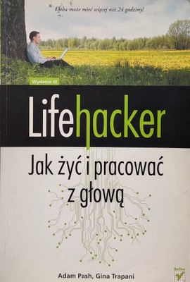 Lifehacker Jak żyć i pracować z głową Adam Pash, Gina Trapani