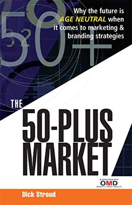 STROUD, Dick The 50-Plus Market: Why the Future is Age-Neutral When it Come