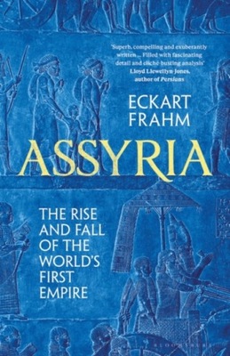 Assyria: The Rise and Fall of the Worlds First Empire FRAHM ECKART FRAHM