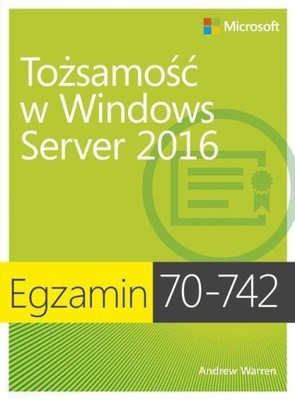 EGZAMIN 70-742: TOŻSAMOŚĆ W WINDOWS SERVER 2016