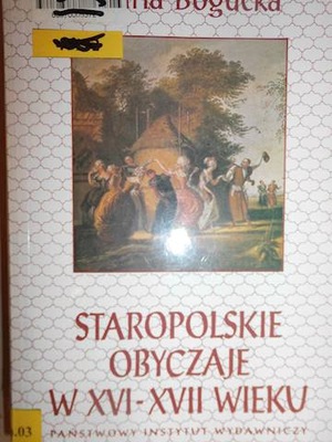 Staropolskie obyczaje w XVI-XVII wieku - Bogucka