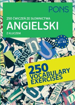 250 ĆWICZEŃ ZE SŁOWNICTWA ANGIELSKIEGO Z KLUCZEM NA POZIOMIE A1-B2 PONS