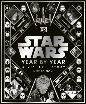 Star Wars Year By Year: A Visual History, New Edition KRISTIN BAVER