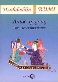 ANIOŁ UPOJONY. DŻALALODDIN RUMI