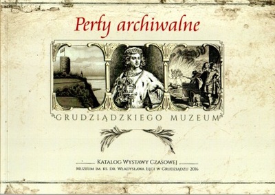 Perły archiwalne grudziądzkiego Muzeum GRUDZIĄDZ