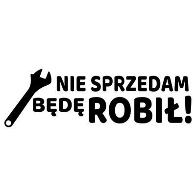 Naklejka na samochód NIE SPRZEDAM BĘDĘ ROBIŁ