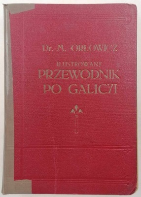 Ilustrowany przewodnik po Galicyi - Dr Mieczysław Orłowicz