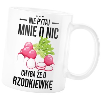 KUBEK NIE PYTAJ CHYBA ŻE O RZODKIEWKA