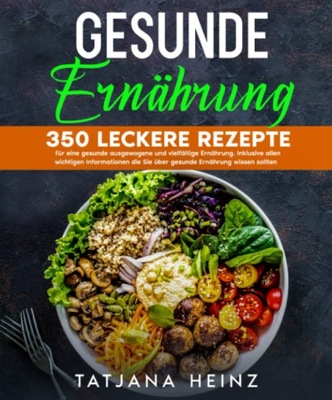 Gesunde Ernährung: 350 leckere Rezepte für eine gesunde ausgewogene BOOK