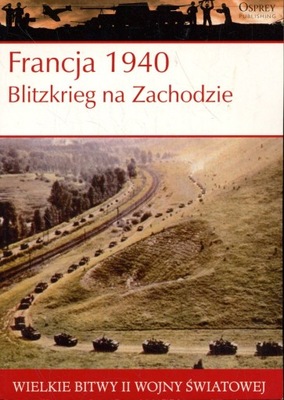 Francja 1940 Blitzkrieg na Zachodzie. Wielkie Bitwy II Wojny Światowej