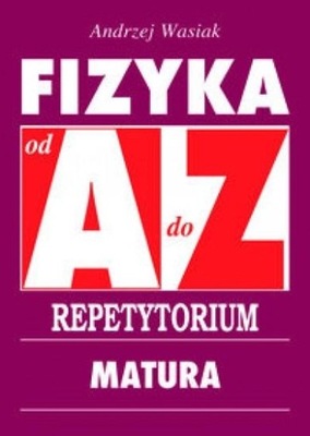 Fizyka od A do Z Repetytorium Andrzej Wasiak