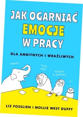 Jak ogarnąć emocje w pracy. Dla ambitnych i wrażliwych