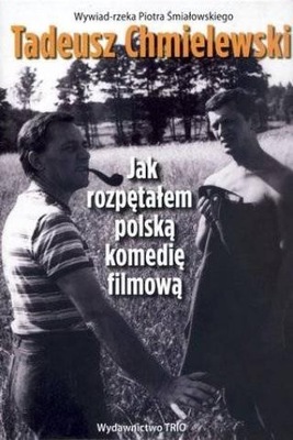 Tadeusz Chmielewski. Jak rozpętałem polską komedię filmową. P. Śmiałowski U