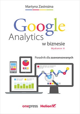 GOOGLE ANALYTICS W BIZNESIE. PORADNIK DLA ZAAWANSOWANYCH WYD. 2 - ZASTROŻNA