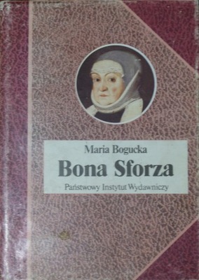 Maria Bogucka - Bona Sforza