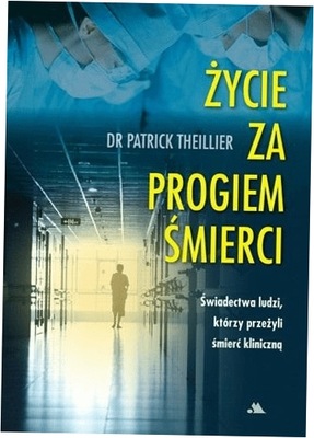 Życie za progiem śmierci - Patrick Theillier