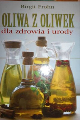 Oliwa z oliwek dla zdrowia i urody - Birgit Frohn