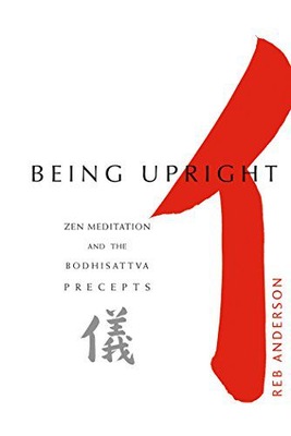 BEING UPRIGHT: ZEN MEDITATION AND THE BODHISATTVA