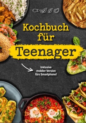 Kochbuch für Teenager: Das coolste Kochbuch für Teenies und Anfänger