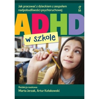 ADHD W SZKOLE Jak pracować z dzieckiem z zespołem