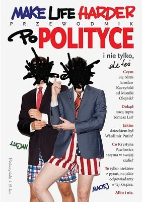 Make Life Harder. Przewodnik po polityce. Lucjan i Maciej U