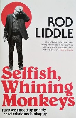 Rod Liddle - Selfish Whining Monkeys: How we En...