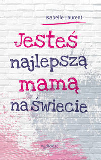 JESTES NAJLEPSZĄ MAMĄ NA ŚWIECIE