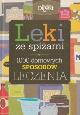 Leki ze spiżarni. 1000 domowych sposobów leczenia