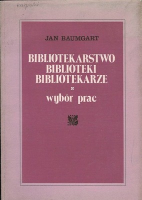 Bibliotekarstwo biblioteki bibliotekarze Wybór prac Jan Baumgart