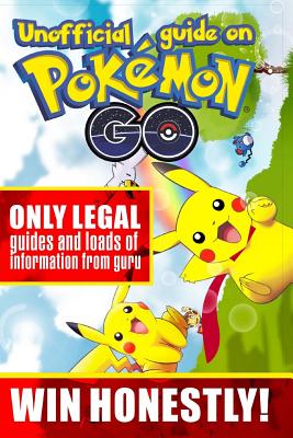 Unofficial guide on Pokemon GO: ONLY LEGAL guides