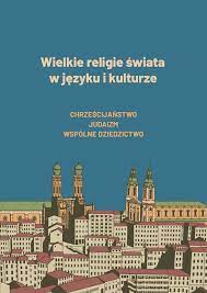 Wielkie religie świata w języku i kulturze Chrześcijaństwo Judaizm Wspólne