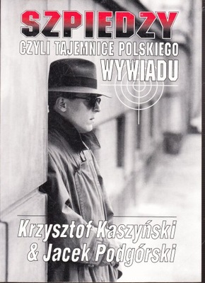 Szpiedzy czyli tajemnice polskiego wywiadu Jacek Podgórski