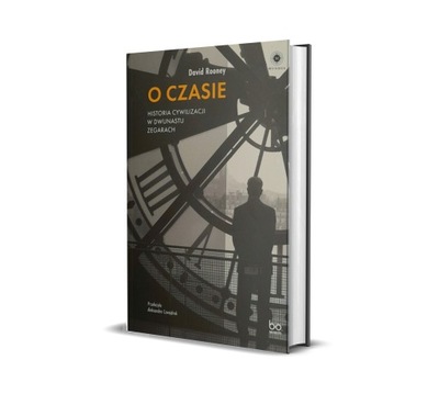 David ROONEY. O czasie Historia cywilizacji w dwunastu zegarach