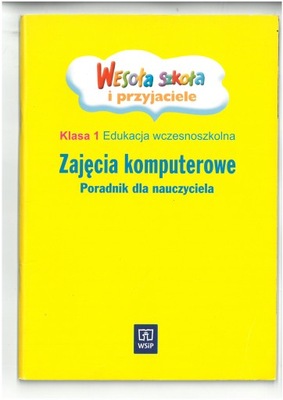 WESOŁA SZKOŁA I PRZYJACIELE KLASA 1 ZAJĘCIA KOMPUTEROWE PORADNIK WYD WSIP
