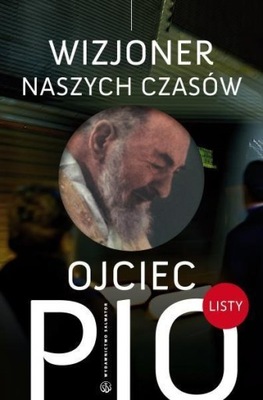 OJCIEC PIO - WIZJONER NASZYCH CZASÓW. LISTY
